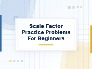 Understanding the Basic Scale Factor with Simple Practice