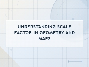 Understanding Scale Factor in Geometry and Maps