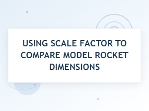 Model Rocket Dimensions and the Power of Scale Factor